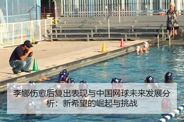 李娜伤愈后复出表现与中国网球未来发展分析：新希望的崛起与挑战