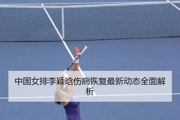 中国女排李颖晗伤病恢复最新动态全面解析