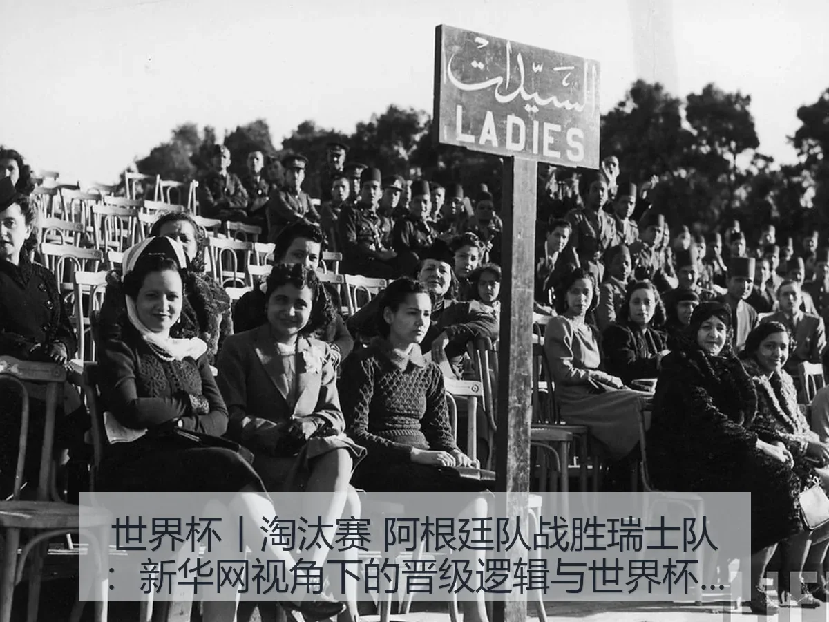 世界杯丨淘汰赛 阿根廷队战胜瑞士队:晋级逻辑与世界杯深层观察