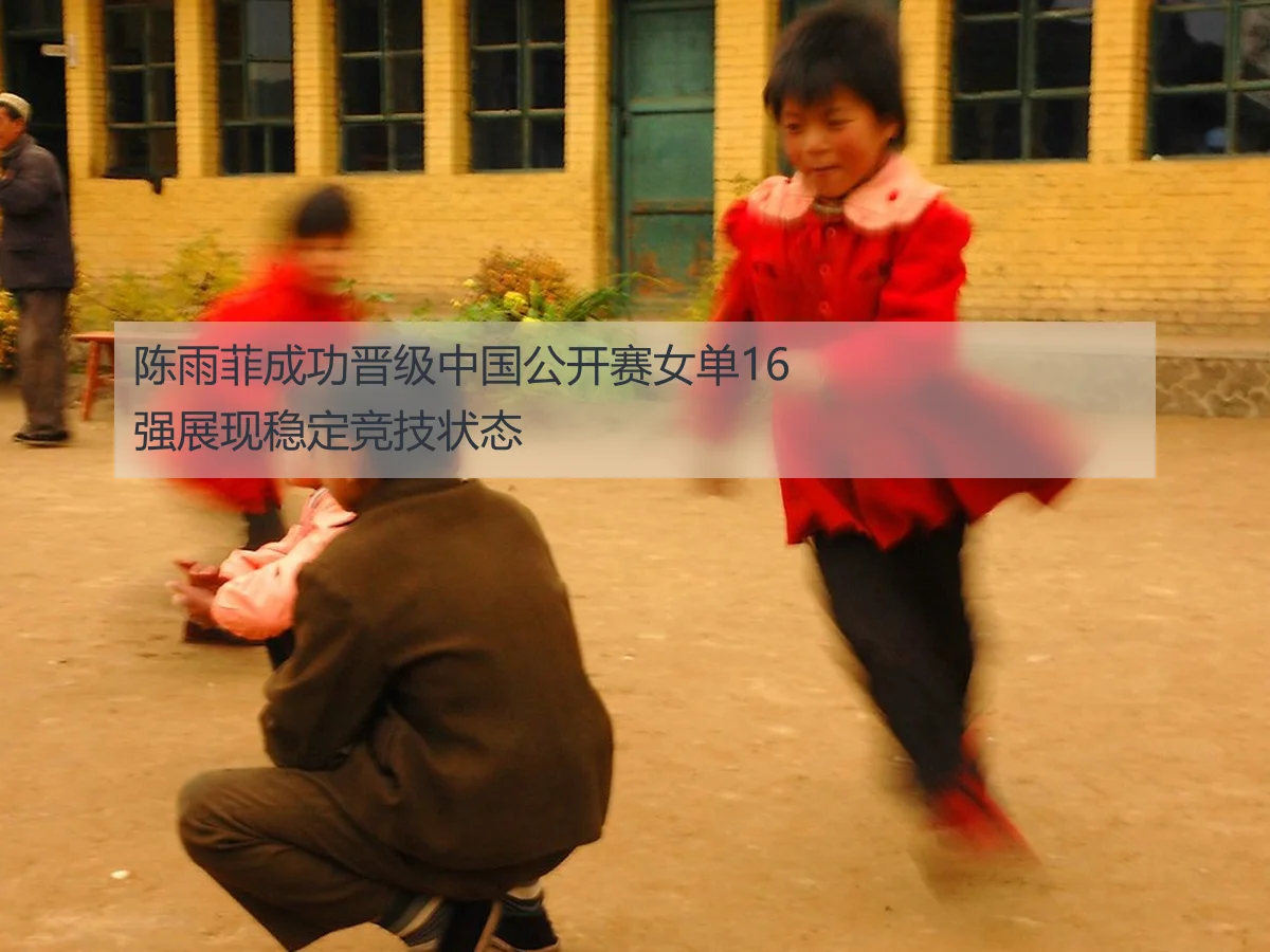 陈雨菲成功晋级中国公开赛女单16强展现稳定竞技状态